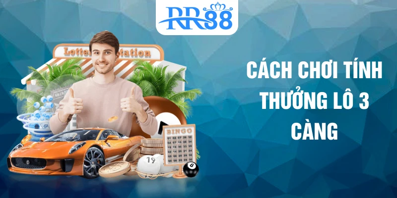 Cách chơi tính thưởng lô 3 càng